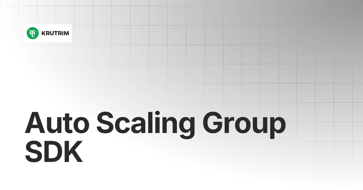 Auto Scaling Group SDK | Krutrim Cloud Documentation